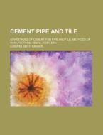Cement Pipe and Tile; Advantages of Cement for Pipe and Tile, Methods of Manufacture, Tests, Cost, Etc di Edward Smith Hanson edito da Rarebooksclub.com