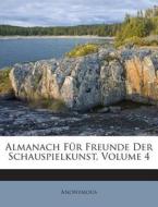 Almanach Fur Freunde Der Schauspielkunst, Volume 4 di Anonymous edito da Nabu Press