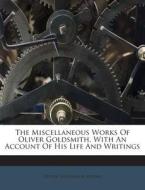 The Miscellaneous Works of Oliver Goldsmith, with an Account of His Life and Writings di Oliver Goldsmith, Irving edito da Nabu Press