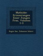 Mathilde: Erinnerungen Einer Jungen Frau, Volumes 1-3 di Eugene Sue, Johannes Scherr edito da SARASWATI PR