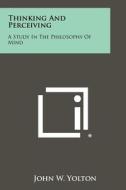 Thinking and Perceiving: A Study in the Philosophy of Mind di John W. Yolton edito da Literary Licensing, LLC