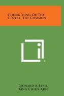 Chung Yung or the Centre, the Common di Leonard a. Lyall, King Chien-Kun edito da Literary Licensing, LLC
