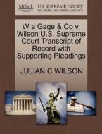 W A Gage & Co V. Wilson U.s. Supreme Court Transcript Of Record With Supporting Pleadings di Julian C Wilson edito da Gale, U.s. Supreme Court Records