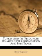 Turkey and Its Resources: Its Municipal Organisation and Free Trade di David Urquhart edito da Nabu Press