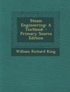 Steam Engineering: A Textbook di William Richard King edito da Nabu Press