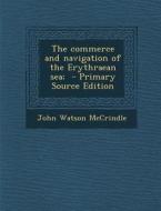 The Commerce and Navigation of the Erythraean Sea; di John Watson McCrindle edito da Nabu Press