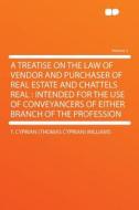 A Treatise on the Law of Vendor and Purchaser of Real Estate and Chattels Real di T. Cyprian (Thomas Cyprian) Williams edito da HardPress Publishing