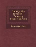 Henry the Seventh di James Gairdner edito da Nabu Press