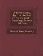 A Mere Story, by the Author of 'Twice Lost'. - Primary Source Edition di Menella Bute Smedley edito da Nabu Press