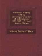 American History Told by Contemporaries: Era of Colonization, 1492-1689 di Albert Bushnell Hart edito da Nabu Press