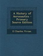 A History of Aeronautics di E. Charles Vivian edito da Nabu Press
