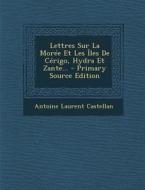 Lettres Sur La Moree Et Les Iles de Cerigo, Hydra Et Zante... - Primary Source Edition di Antoine Laurent Castellan edito da Nabu Press