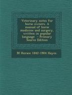 Veterinary Notes for Horse Owners. a Manual of Horse Medicine and Surgery, Written in Popular Language di M. Horace 1842-1904 Hayes edito da Nabu Press