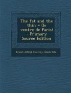 The Fat and the Thin = (Le Ventre de Paris) - Primary Source Edition di Ernest Alfred Vizetelly, Emile Zola edito da Nabu Press