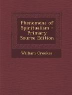 Phenomena of Spiritualism di William Crookes edito da Nabu Press