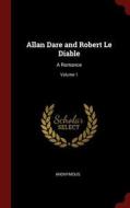 Allan Dare and Robert Le Diable: A Romance; Volume 1 di Anonymous edito da CHIZINE PUBN