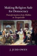 Making Religion Safe for Democracy di J. Judd Owen edito da Cambridge University Press
