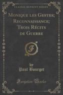 Monique Les Gestes; Reconnaissance; Trois Recits De Guerre (classic Reprint) di Paul Bourget edito da Forgotten Books