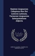 Septem Linguarum Calepinus Hoc Est Lexicon Latinum, Variarum Linguarum Interpretatione Adjecta di Ambrogio Calepino edito da Sagwan Press
