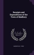 Receipts And Expenditures Of The Town Of Madbury di Madbury Madbury edito da Palala Press