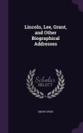 Lincoln, Lee, Grant, And Other Biographical Addresses di Emory Speer edito da Palala Press