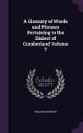 A Glossary Of Words And Phrases Pertaining To The Dialect Of Cumberland Volume 7 di William Dickinson edito da Palala Press