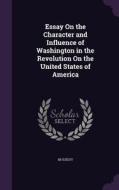 Essay On The Character And Influence Of Washington In The Revolution On The United States Of America di M Guizot edito da Palala Press