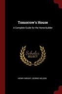 Tomorrow's House: A Complete Guide for the Home-builder di Henry Wright, George Nelson edito da CHIZINE PUBN