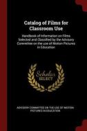 Catalog of Films for Classroom Use: Handbook of Information on Films Selected and Classified by the Advisory Committee o edito da CHIZINE PUBN