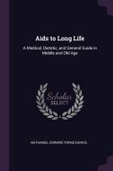 AIDS to Long Life: A Medical, Dietetic, and General Guide in Middle and Old Age di Nathaniel Edward Yorke-Davies edito da CHIZINE PUBN