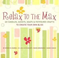 Relax To The Max di Rosevita Warda, M.Lou Luchsinger, Marie Browning, Dawn Cusick edito da Sterling Publishing Co Inc