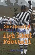 Seriously, It\'s Just High School Football di Larry Kovac edito da America Star Books
