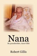 Nana: My Grandmother, Anne Gillis di Robert Gillis edito da AUTHORHOUSE