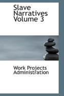 Slave Narratives Volume 3 di Work Projects Administration edito da Bibliolife