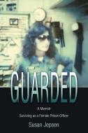 Guarded: Surviving as a Female Prison Officer: A Memoir di Susan S. Jepsen edito da OUTSKIRTS PR