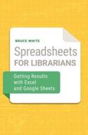 Spreadsheets for Librarians di Bruce White edito da Libraries Unlimited