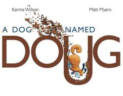 A Dog Named Doug di Karma Wilson edito da MARGARET K MCELDERRY BOOKS