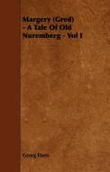 Margery (Gred) - A Tale Of Old Nuremberg - Vol I di Georg Ebers edito da Johnston Press