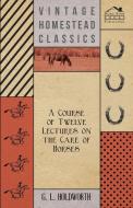 A Course of Twelve Lectures on the Care of Horses di G. L. Holdworth edito da Forbes Press