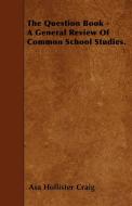 The Question Book - A General Review Of Common School Studies. di Asa Hollister Craig edito da Rinsland Press
