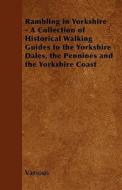 Rambling in Yorkshire - A Collection of Historical Walking Guides to the Yorkshire Dales, the Pennines and the Yorkshire di Various edito da Brewster Press