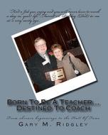 Born to Be a Teacher...Destined to Coach di Gary M. Ridgley edito da Createspace
