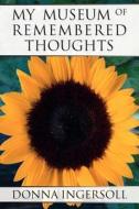 My Museum Of Remembered Thoughts di Donna Ingersoll edito da America Star Books