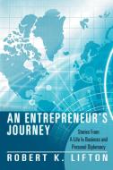 An Entrepreneur's Journey: Stories from a Life in Business and Personal Diplomacy di Robert K. Lifton edito da AUTHORHOUSE