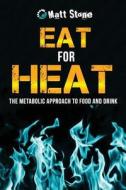 Eat for Heat: The Metabolic Approach to Food and Drink di Matt Stone edito da Createspace