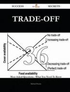 Trade-Off 36 Success Secrets - 36 Most Asked Questions on Trade-Off - What You Need to Know di Michael Powers edito da Emereo Publishing