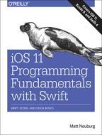 Ios 11 Programming Fundamentals With Swift di Matt Neuberg edito da O'reilly Media, Inc, Usa