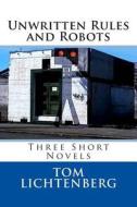 Unwritten Rules and Robots: Three Short Novels di Tom Lichtenberg edito da Createspace