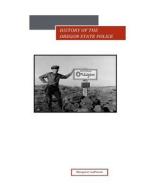 History of the Oregon State Police di Margaret LaPlante edito da Createspace Independent Publishing Platform