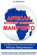 African Internet Business Manifesto: The Official Internet Busienss Guide for African Netpreneurs and Their Foreign Partners di Ope Banwo, Dr Ope Banwo edito da Createspace